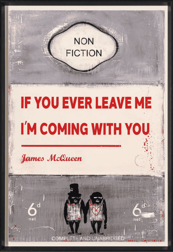 James Mcqueen, ‘If You Ever Leave Me Im Coming With You’, 2022, Print, Mixed media, archival pigment and silkscreen on 410gsm Somerset Satin paper, Castle Fine Art , Numbered, Framed