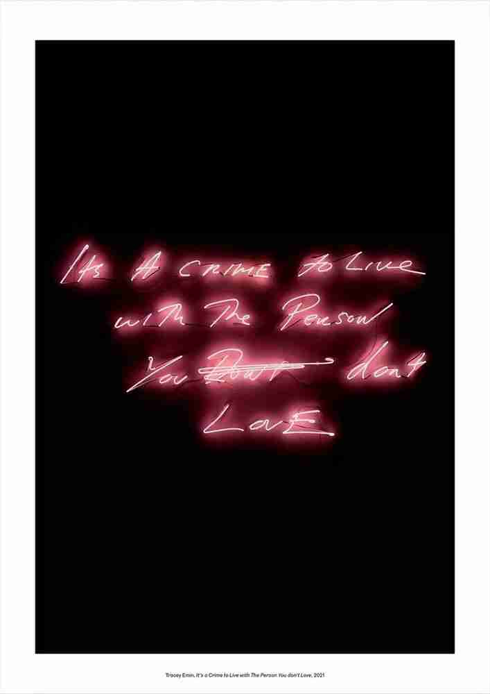 Tracey Emin, ‘It's a Crime to Live with The Person You don’t Love’, 2021, Print, Pigment print on Hahnemühle FineArt Pearl 285gsm paper, MIF, 